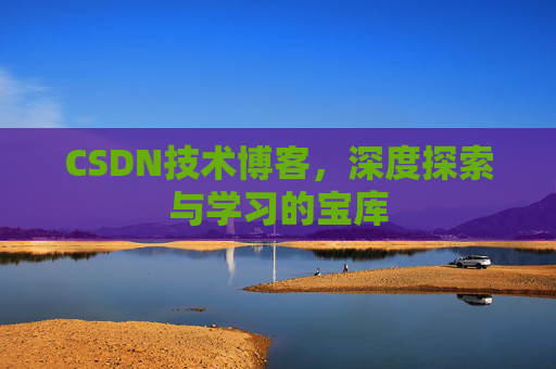 CSDN技术博客，深度探索与学习的宝库